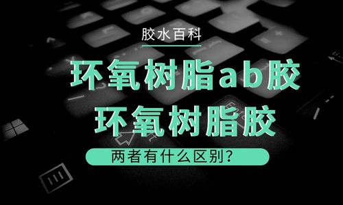 环氧树脂ab胶和环氧树脂胶有何区别？